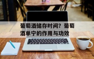 葡萄酒储存时间？葡萄酒单宁的作用与功效