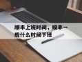 顺丰上班时间，顺丰一般什么时候下班