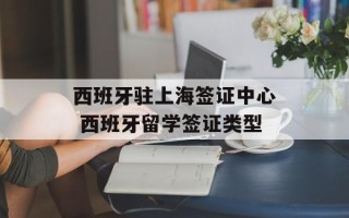 西班牙驻上海签证中心 西班牙留学签证类型