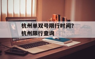 杭州单双号限行时间？杭州限行查询