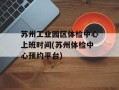 苏州工业园区体检中心上班时间(苏州体检中心预约平台)