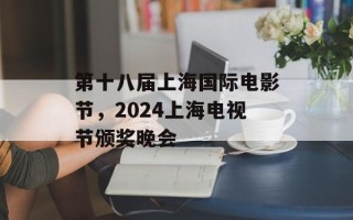 第十八届上海国际电影节，2024上海电视节颁奖晚会