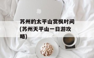 苏州的太平山赏枫时间(苏州天平山一日游攻略)