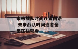 未来战队时间连者国语 未来战队时间连者全集在线观看