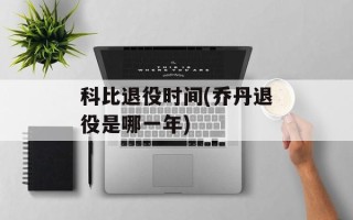 科比退役时间(乔丹退役是哪一年)