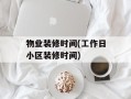 物业装修时间(工作日小区装修时间)