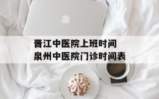晋江中医院上班时间 泉州中医院门诊时间表