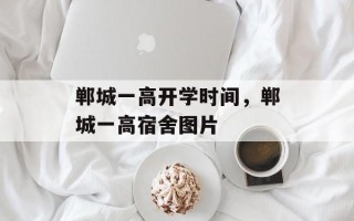 郸城一高开学时间，郸城一高宿舍图片
