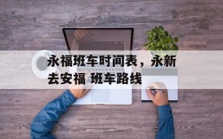 永福班车时间表，永新去安福 班车路线