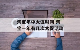 淘宝年中大促时间 淘宝一年有几次大促活动