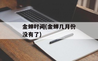 金蝉时间(金蝉几月份没有了)