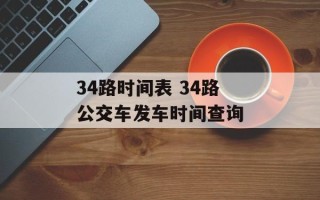34路时间表 34路公交车发车时间查询