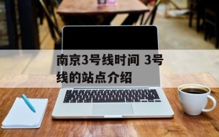 南京3号线时间 3号线的站点介绍