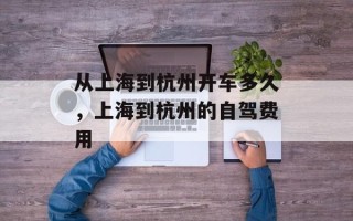 从上海到杭州开车多久，上海到杭州的自驾费用