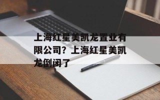 上海红星美凯龙置业有限公司？上海红星美凯龙倒闭了