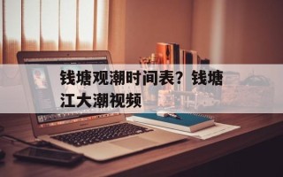 钱塘观潮时间表？钱塘江大潮视频