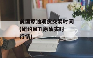 美国原油期货交易时间(纽约WTI原油实时行情)
