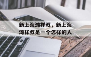 新上海滩祥叔，新上海滩祥叔是一个怎样的人