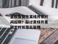 金税盘提示离线开票时间超限？超过离线开票限定时长怎么处理