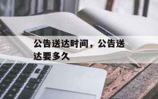 公告送达时间，公告送达要多久
