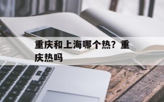 重庆和上海哪个热？重庆热吗