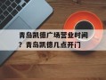 青岛凯德广场营业时间？青岛凯德几点开门