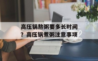 高压锅熬粥要多长时间？高压锅煮粥注意事项