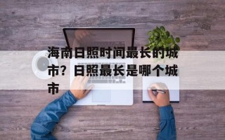 海南日照时间最长的城市？日照最长是哪个城市