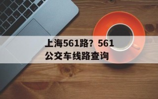 上海561路？561公交车线路查询