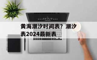 黄海潮汐时间表？潮汐表2024最新表