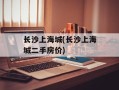 长沙上海城(长沙上海城二手房价)