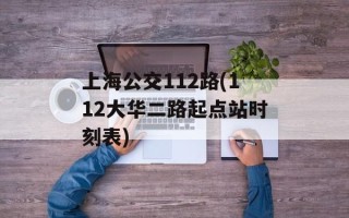 上海公交112路(112大华二路起点站时刻表)