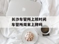 长沙车管所上班时间 车管所周末上牌吗