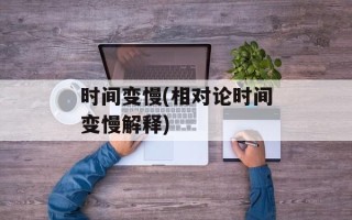 时间变慢(相对论时间变慢解释)