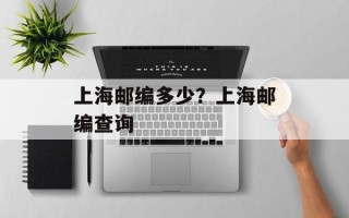 上海邮编多少？上海邮编查询