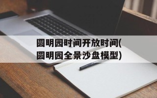 圆明园时间开放时间(圆明园全景沙盘模型)