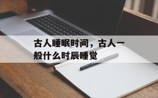 古人睡眠时间，古人一般什么时辰睡觉