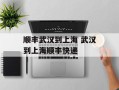 顺丰武汉到上海 武汉到上海顺丰快递