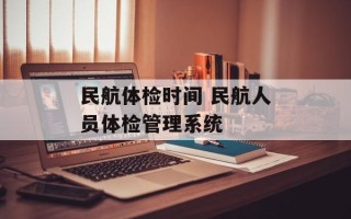 民航体检时间 民航人员体检管理系统