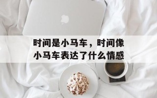 时间是小马车，时间像小马车表达了什么情感