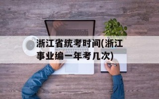 浙江省统考时间(浙江事业编一年考几次)