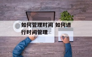 如何管理时间 如何进行时间管理