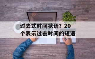 过去式时间状语？20个表示过去时间的短语
