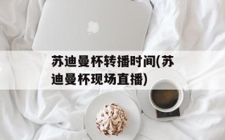 苏迪曼杯转播时间(苏迪曼杯现场直播)