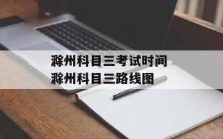 滁州科目三考试时间 滁州科目三路线图