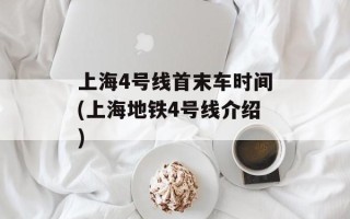 上海4号线首末车时间(上海地铁4号线介绍)