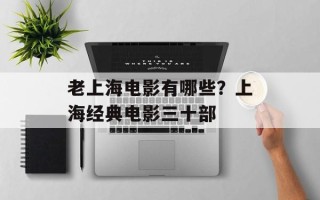 老上海电影有哪些？上海经典电影三十部