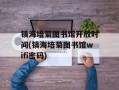 镇海培菊图书馆开放时间(镇海培菊图书馆wifi密码)