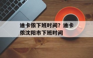 迪卡侬下班时间？迪卡侬沈阳市下班时间