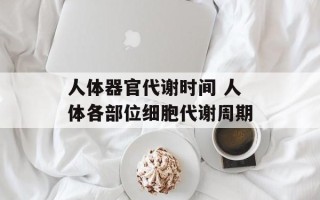 人体器官代谢时间 人体各部位细胞代谢周期